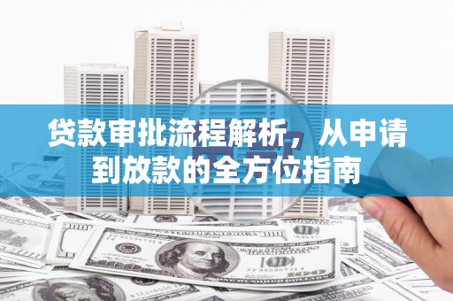 慈利贷款审批流程解析，从申请到放款的全方位指南
