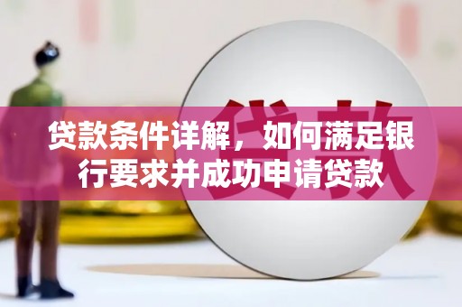 慈利贷款条件详解，如何满足银行要求并成功申请贷款