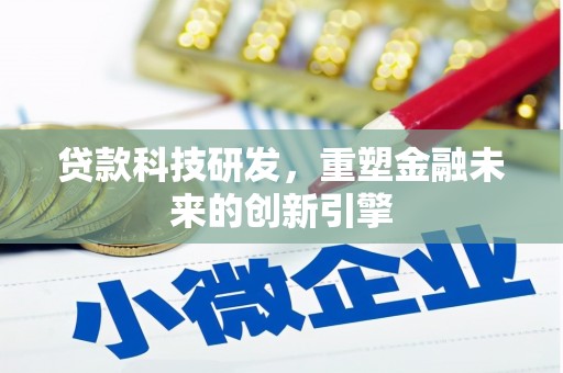 慈利贷款科技研发，重塑金融未来的创新引擎