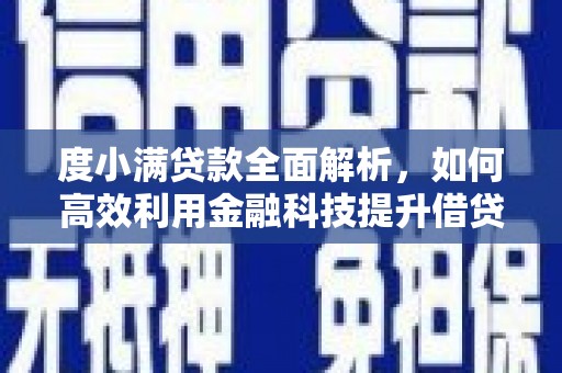 慈利度小满贷款全面解析，如何高效利用金融科技提升借贷体验