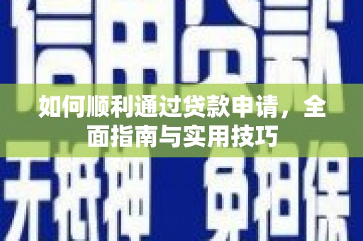 慈利如何顺利通过贷款申请，全面指南与实用技巧