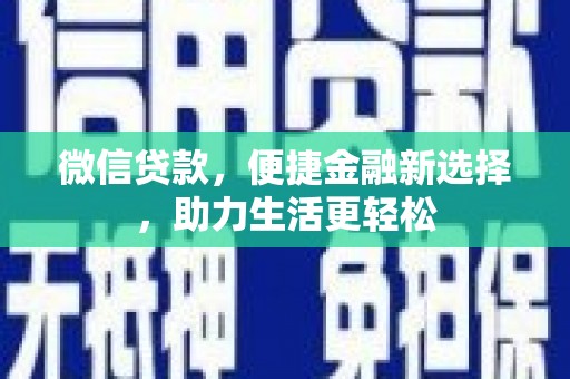 慈利微信贷款，便捷金融新选择，助力生活更轻松