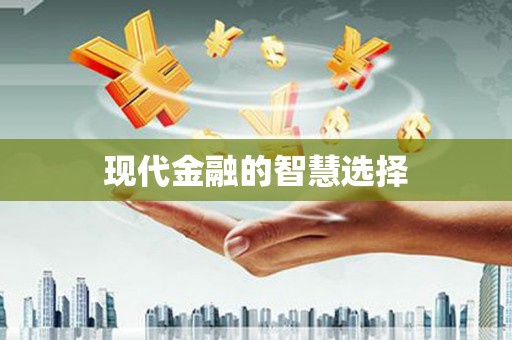 慈利现代金融的智慧选择