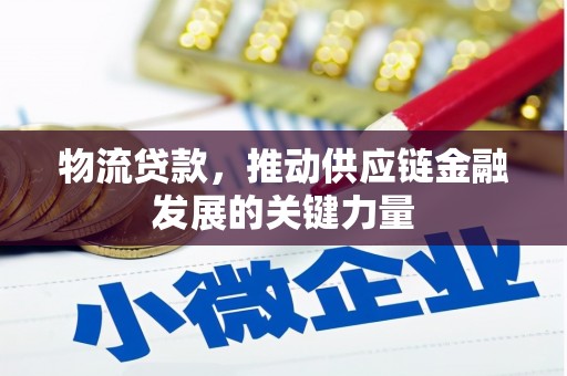 慈利物流贷款，推动供应链金融发展的关键力量