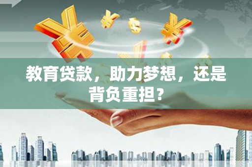 慈利教育贷款，助力梦想，还是背负重担？