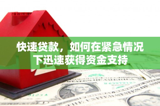 慈利快速贷款,如何在紧急情况下迅速获得资金支持 慈利快速贷款,如何在紧急情况下迅速获得资金支持