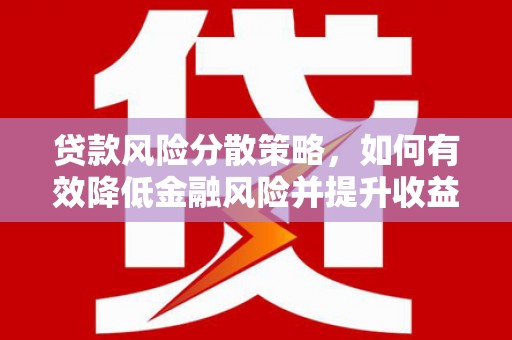 慈利贷款风险分散策略，如何有效降低金融风险并提升收益