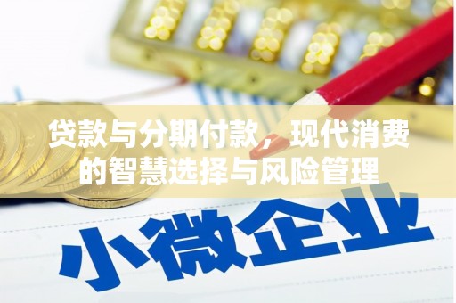 慈利贷款与分期付款，现代消费的智慧选择与风险管理