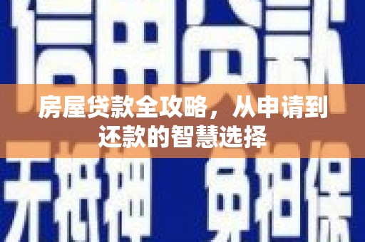 慈利房屋贷款全攻略，从申请到还款的智慧选择