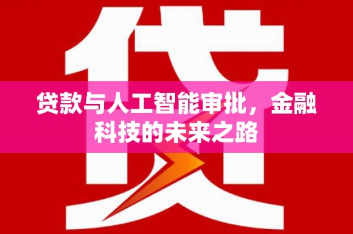 慈利贷款与人工智能审批，金融科技的未来之路