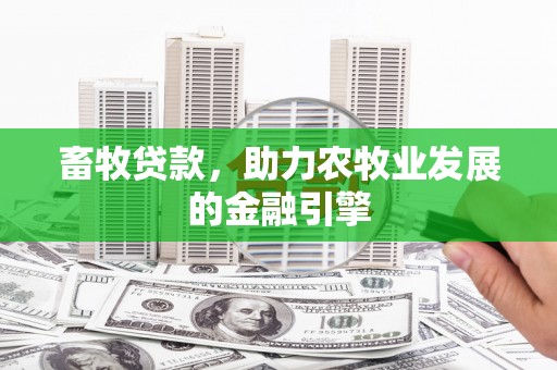 慈利畜牧贷款，助力农牧业发展的金融引擎