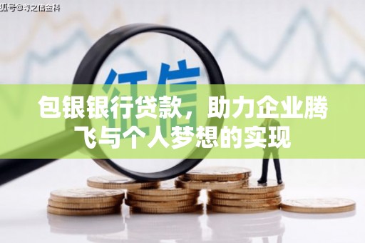 慈利包银银行贷款，助力企业腾飞与个人梦想的实现