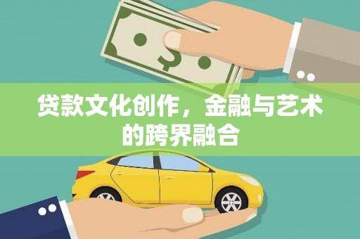 慈利贷款文化创作，金融与艺术的跨界融合