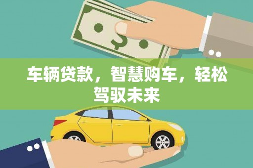 慈利车辆贷款，智慧购车，轻松驾驭未来