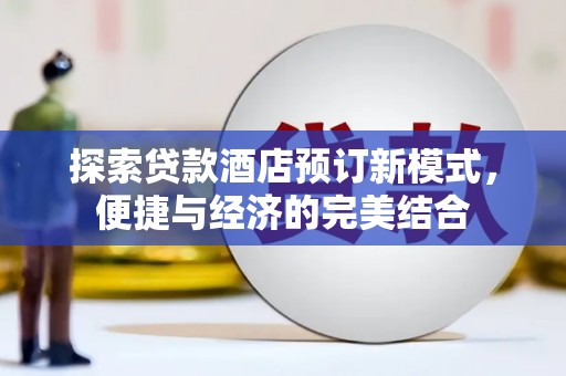 慈利探索贷款酒店预订新模式，便捷与经济的完美结合
