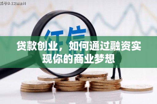 慈利贷款创业，如何通过融资实现你的商业梦想