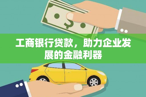 慈利工商银行贷款，助力企业发展的金融利器