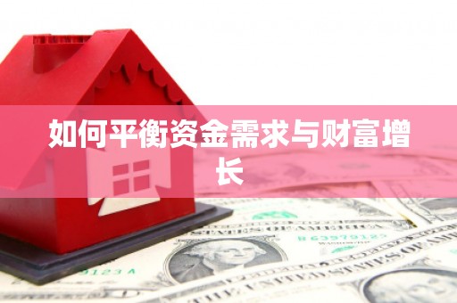 慈利如何平衡资金需求与财富增长