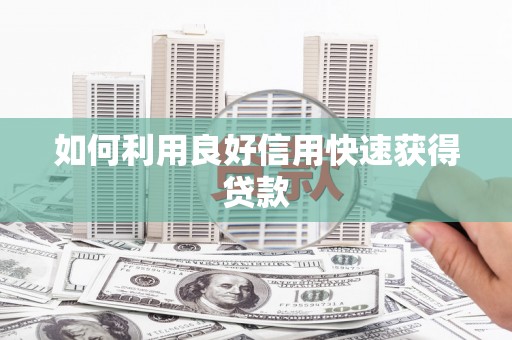 慈利如何利用良好信用快速获得贷款