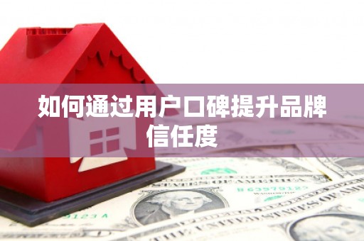 慈利如何通过用户口碑提升品牌信任度