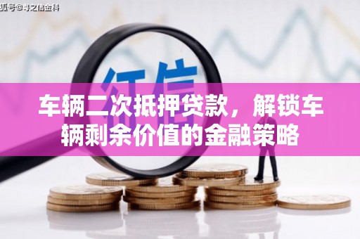 慈利车辆二次抵押贷款，解锁车辆剩余价值的金融策略